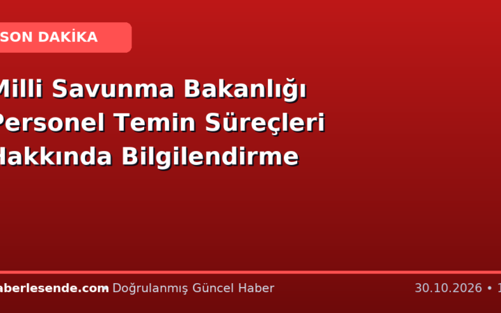 Milli Savunma Bakanlığı Personel Temin Süreçleri Hakkında Bilgilendirme