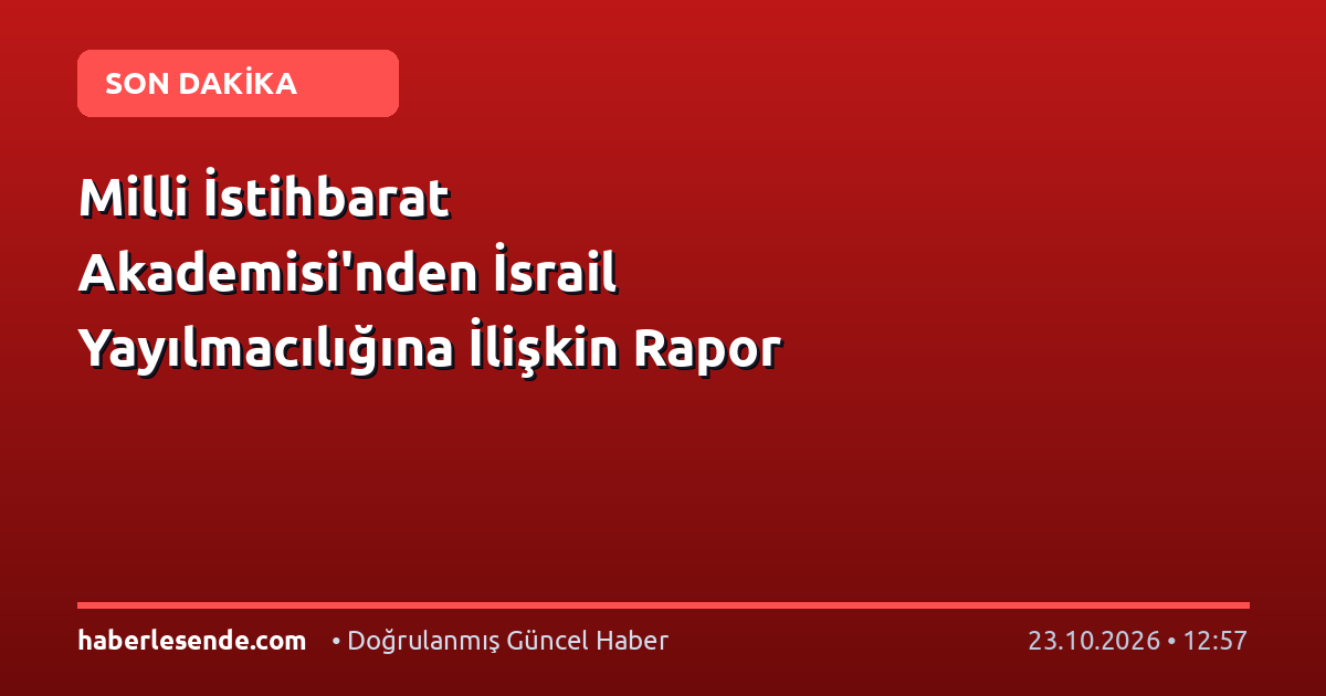 Milli İstihbarat Akademisi'nden İsrail Yayılmacılığına İlişkin Rapor