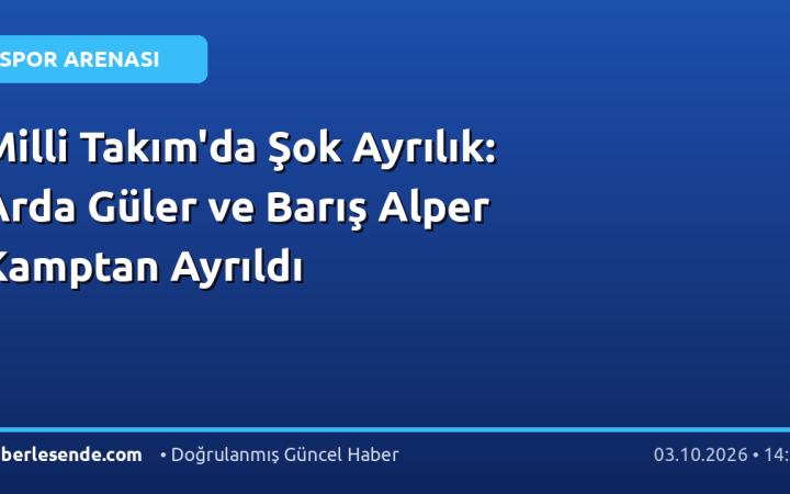 Milli Takım'da Şok Ayrılık: Arda Güler ve Barış Alper Kamptan Ayrıldı