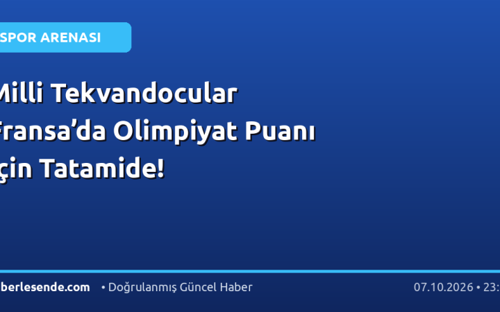 Milli Tekvandocular Fransa’da Olimpiyat Puanı İçin Tatamide!