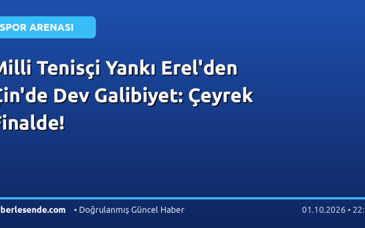 Milli Tenisçi Yankı Erel'den Çin'de Dev Galibiyet: Çeyrek Finalde!