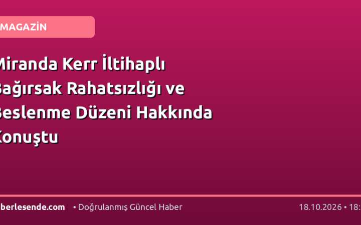 Miranda Kerr İltihaplı Bağırsak Rahatsızlığı ve Beslenme Düzeni Hakkında Konuştu