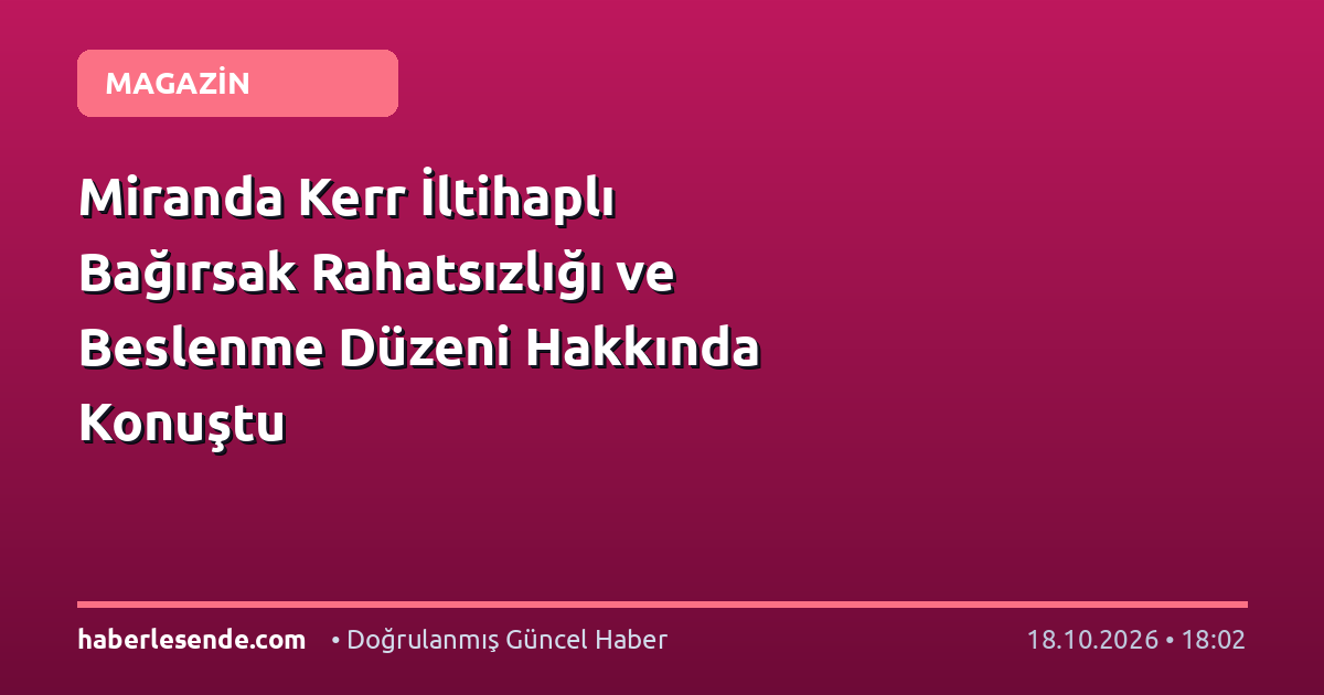 Miranda Kerr İltihaplı Bağırsak Rahatsızlığı ve Beslenme Düzeni Hakkında Konuştu
