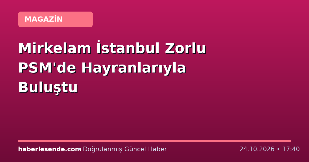 Mirkelam İstanbul Zorlu PSM'de Hayranlarıyla Buluştu