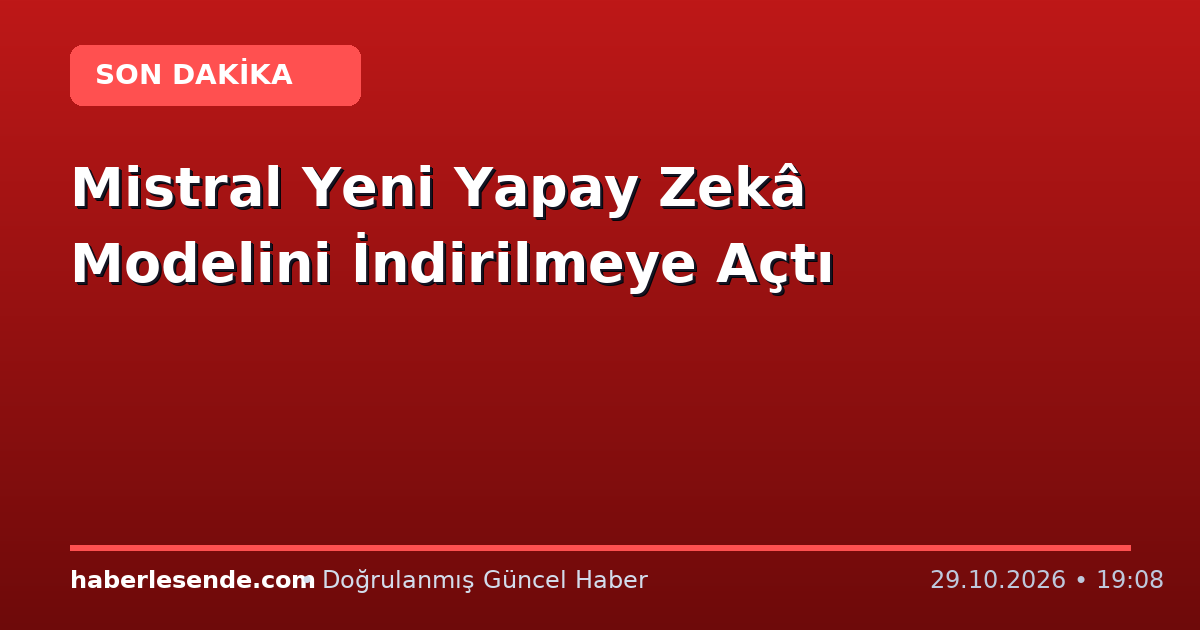 Mistral Yeni Yapay Zekâ Modelini İndirilmeye Açtı