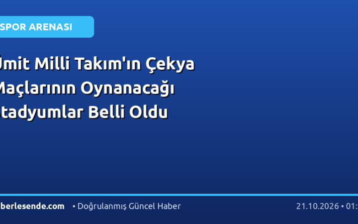 Ümit Milli Takım'ın Çekya Maçlarının Oynanacağı Stadyumlar Belli Oldu