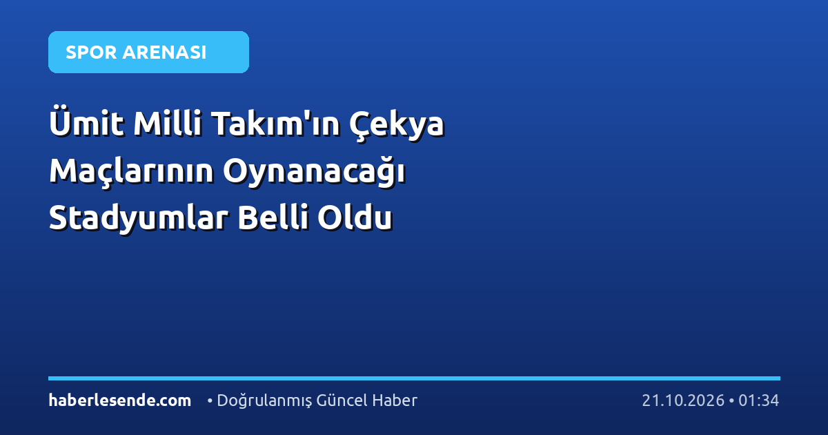 Ümit Milli Takım'ın Çekya Maçlarının Oynanacağı Stadyumlar Belli Oldu