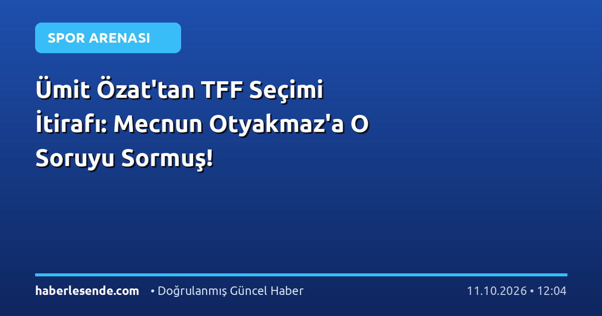 Ümit Özat'tan TFF Seçimi İtirafı: Mecnun Otyakmaz'a O Soruyu Sormuş!