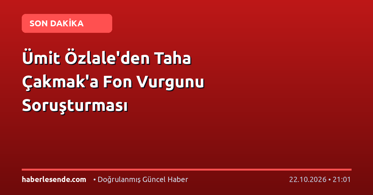 Ümit Özlale'den Taha Çakmak'a Fon Vurgunu Soruşturması
