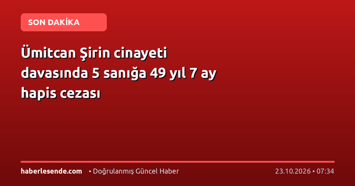 Ümitcan Şirin cinayeti davasında 5 sanığa 49 yıl 7 ay hapis cezası