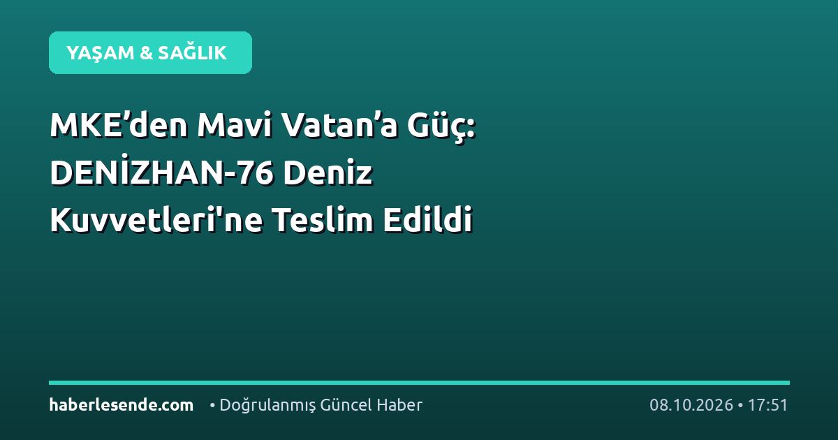 MKE’den Mavi Vatan’a Güç: DENİZHAN-76 Deniz Kuvvetleri'ne Teslim Edildi