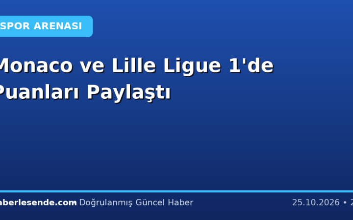 Monaco ve Lille Ligue 1'de Puanları Paylaştı