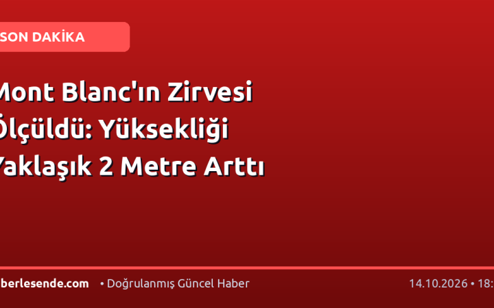 Mont Blanc'ın Zirvesi Ölçüldü: Yüksekliği Yaklaşık 2 Metre Arttı
