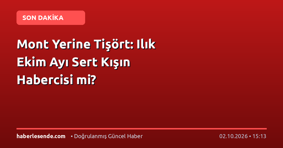 Mont Yerine Tişört: Ilık Ekim Ayı Sert Kışın Habercisi mi?