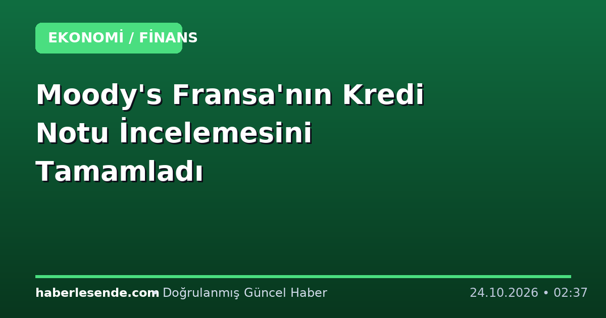 Moody's Fransa'nın Kredi Notu İncelemesini Tamamladı