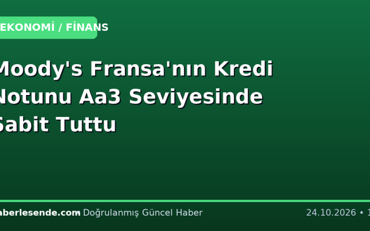 Moody's Fransa'nın Kredi Notunu Aa3 Seviyesinde Sabit Tuttu