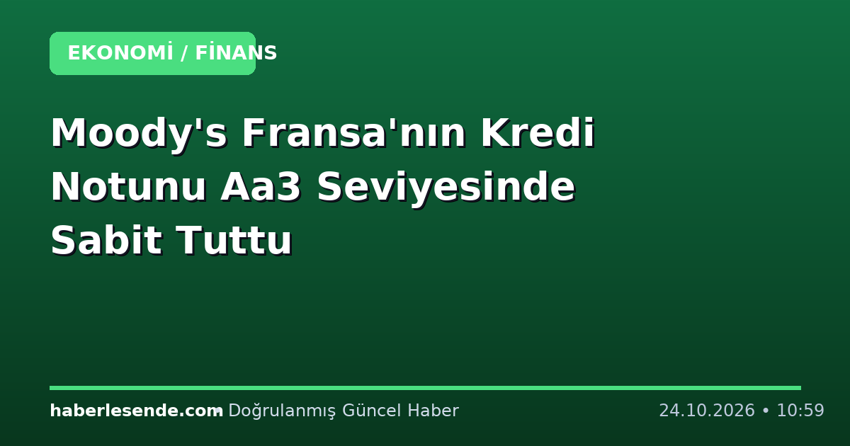 Moody's Fransa'nın Kredi Notunu Aa3 Seviyesinde Sabit Tuttu