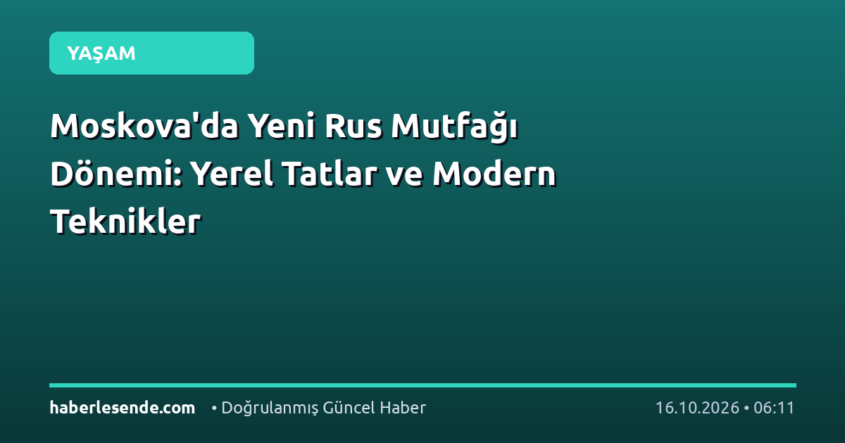 Moskova'da Yeni Rus Mutfağı Dönemi: Yerel Tatlar ve Modern Teknikler