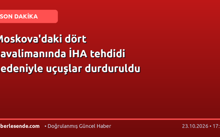 Moskova'daki dört havalimanında İHA tehdidi nedeniyle uçuşlar durduruldu