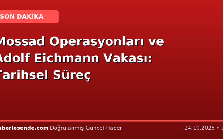 Mossad Operasyonları ve Adolf Eichmann Vakası: Tarihsel Süreç