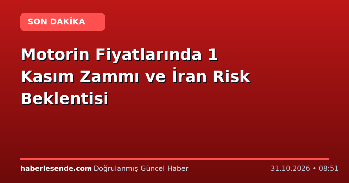 Motorin Fiyatlarında 1 Kasım Zammı ve İran Risk Beklentisi