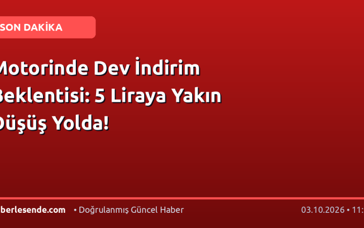 Motorinde Dev İndirim Beklentisi: 5 Liraya Yakın Düşüş Yolda!