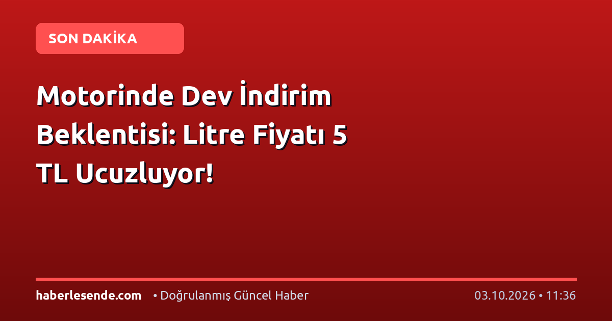 Motorinde Dev İndirim Beklentisi: Litre Fiyatı 5 TL Ucuzluyor!