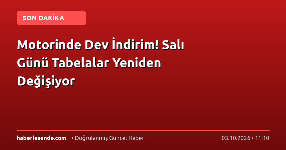 Motorinde Dev İndirim! Salı Günü Tabelalar Yeniden Değişiyor