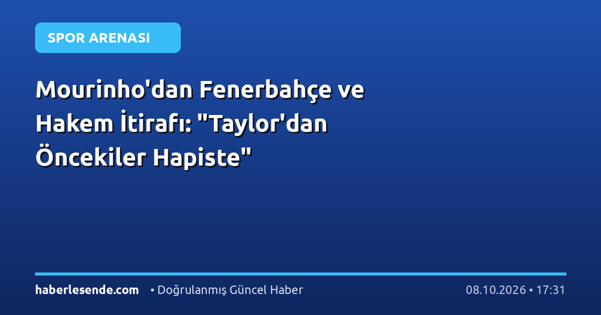 Mourinho'dan Fenerbahçe ve Hakem İtirafı: "Taylor'dan Öncekiler Hapiste"