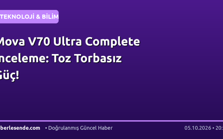Mova V70 Ultra Complete İnceleme: Toz Torbasız Güç!