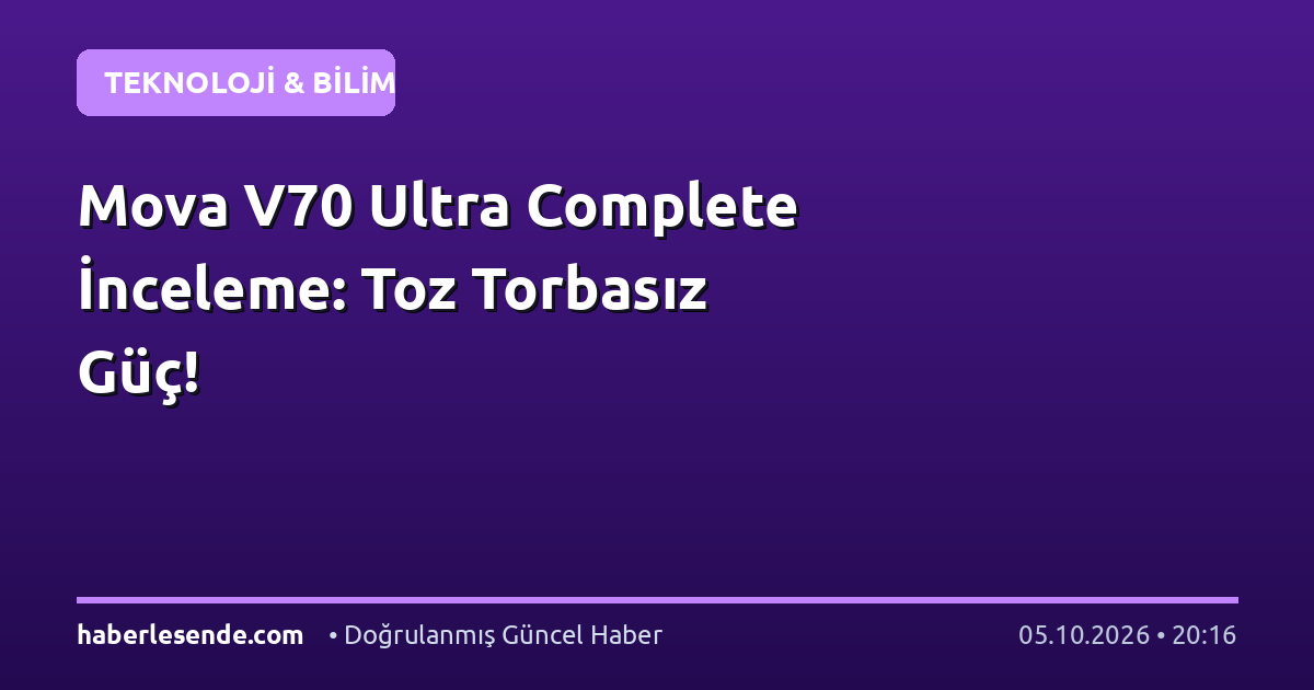 Mova V70 Ultra Complete İnceleme: Toz Torbasız Güç!