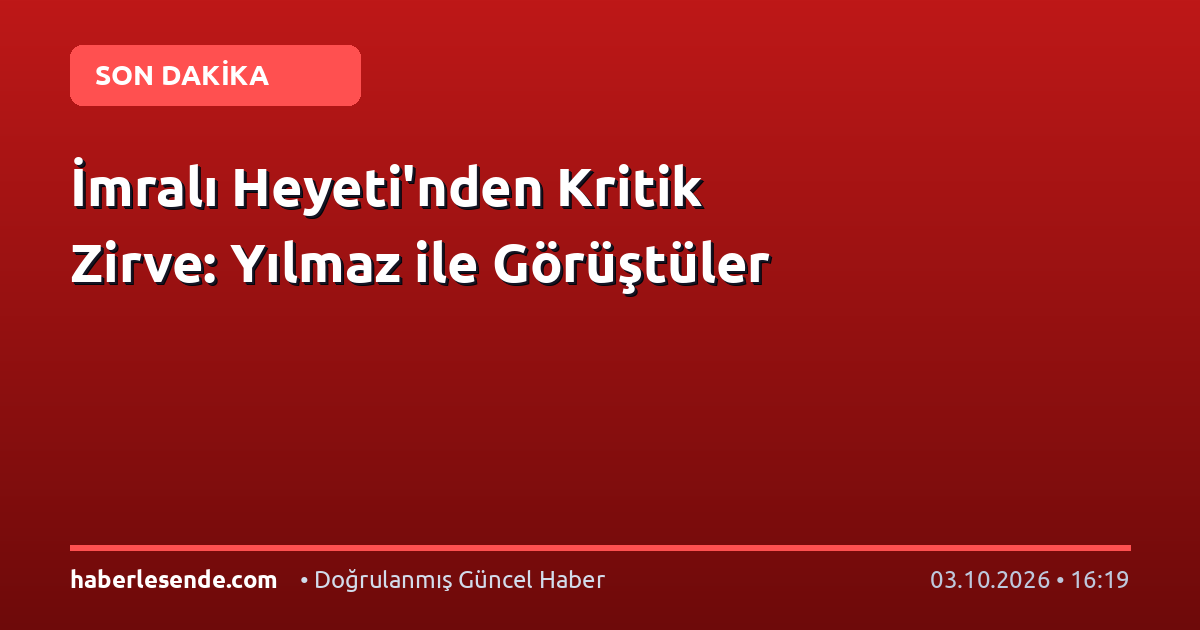 İmralı Heyeti'nden Kritik Zirve: Yılmaz ile Görüştüler