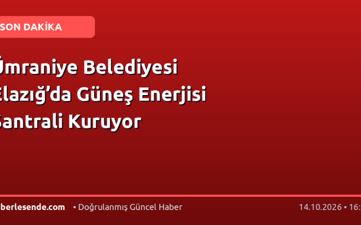 Ümraniye Belediyesi Elazığ’da Güneş Enerjisi Santrali Kuruyor