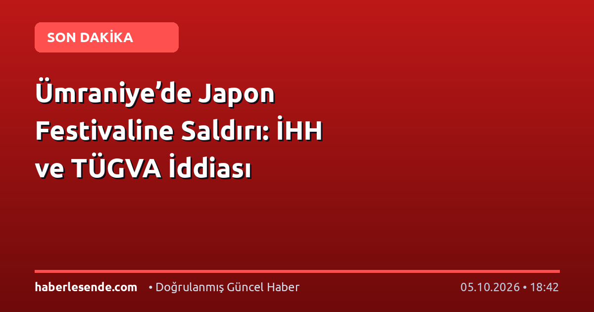 Ümraniye’de Japon Festivaline Saldırı: İHH ve TÜGVA İddiası