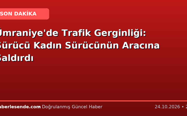 Ümraniye'de Trafik Gerginliği: Sürücü Kadın Sürücünün Aracına Saldırdı
