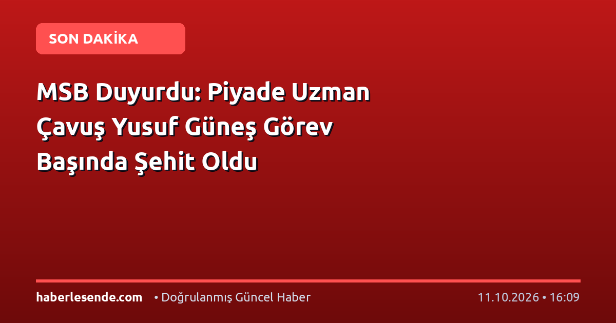 MSB Duyurdu: Piyade Uzman Çavuş Yusuf Güneş Görev Başında Şehit Oldu