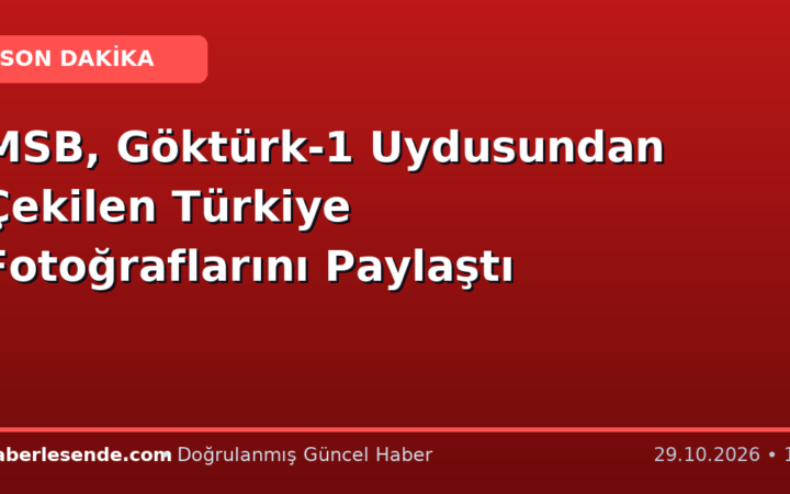 MSB, Göktürk-1 Uydusundan Çekilen Türkiye Fotoğraflarını Paylaştı