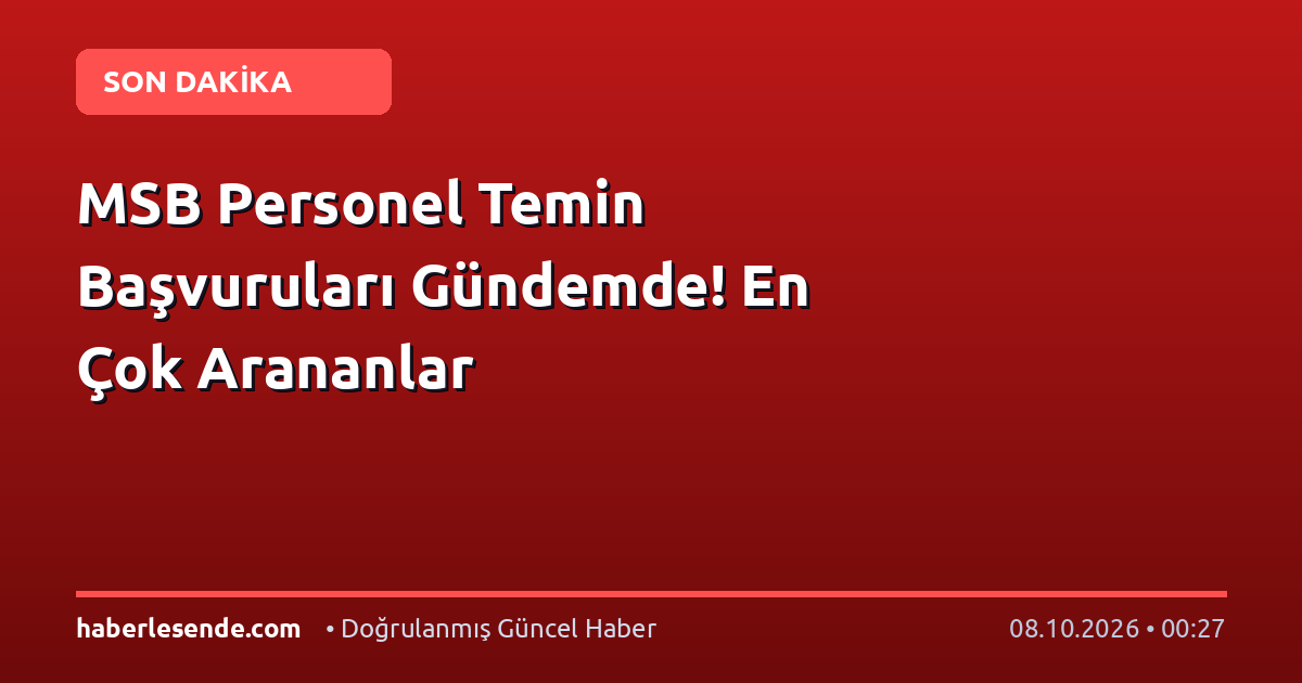 MSB Personel Temin Başvuruları Gündemde! En Çok Arananlar
