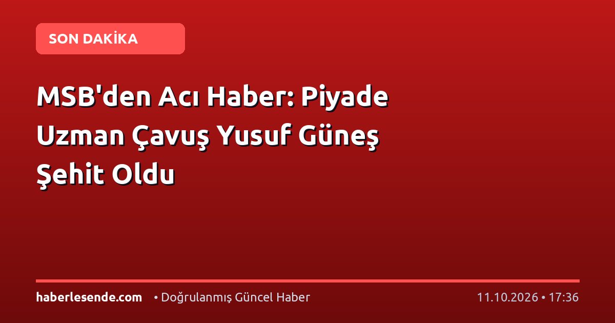 MSB'den Acı Haber: Piyade Uzman Çavuş Yusuf Güneş Şehit Oldu