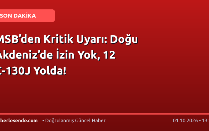 MSB’den Kritik Uyarı: Doğu Akdeniz’de İzin Yok, 12 C-130J Yolda!