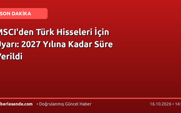 MSCI'den Türk Hisseleri İçin Uyarı: 2027 Yılına Kadar Süre Verildi