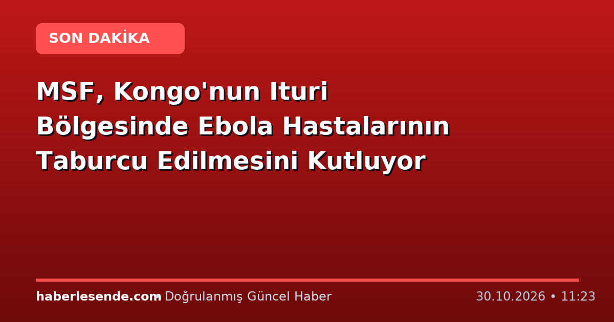 MSF, Kongo'nun Ituri Bölgesinde Ebola Hastalarının Taburcu Edilmesini Kutluyor