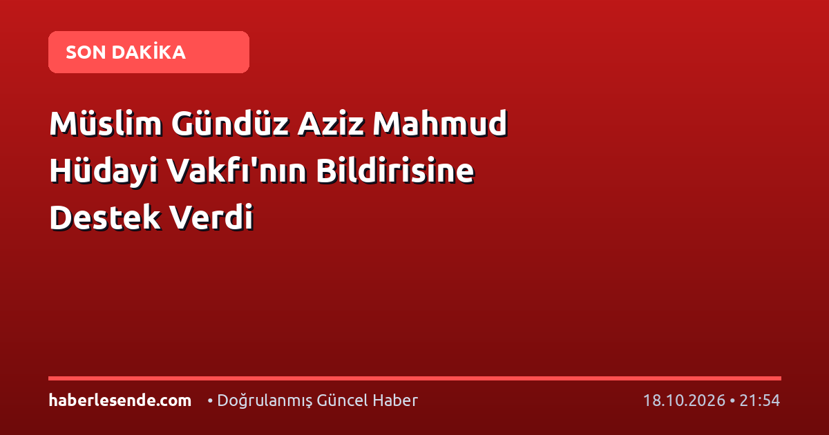 Müslim Gündüz Aziz Mahmud Hüdayi Vakfı'nın Bildirisine Destek Verdi