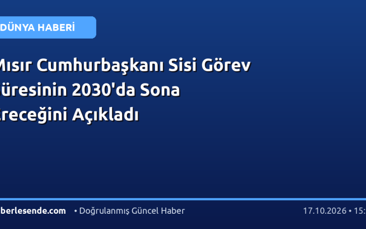 Mısır Cumhurbaşkanı Sisi Görev Süresinin 2030'da Sona Ereceğini Açıkladı