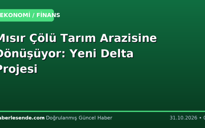 Mısır Çölü Tarım Arazisine Dönüşüyor: Yeni Delta Projesi