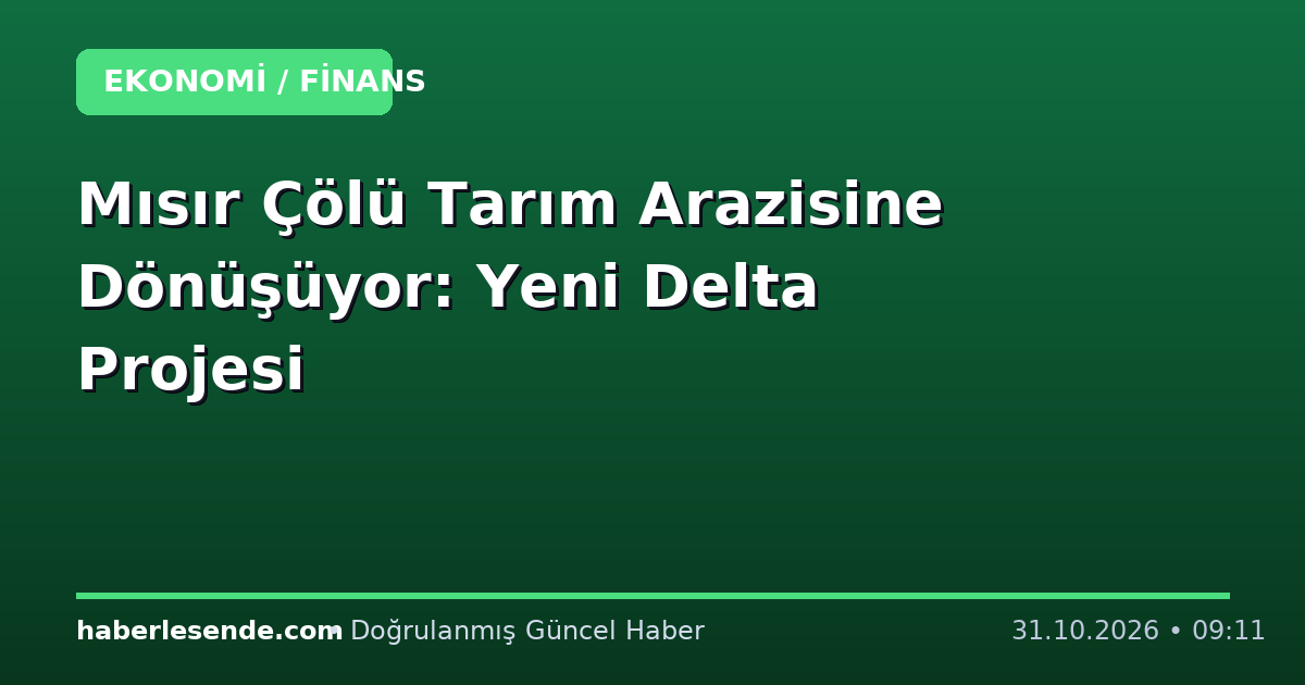 Mısır Çölü Tarım Arazisine Dönüşüyor: Yeni Delta Projesi