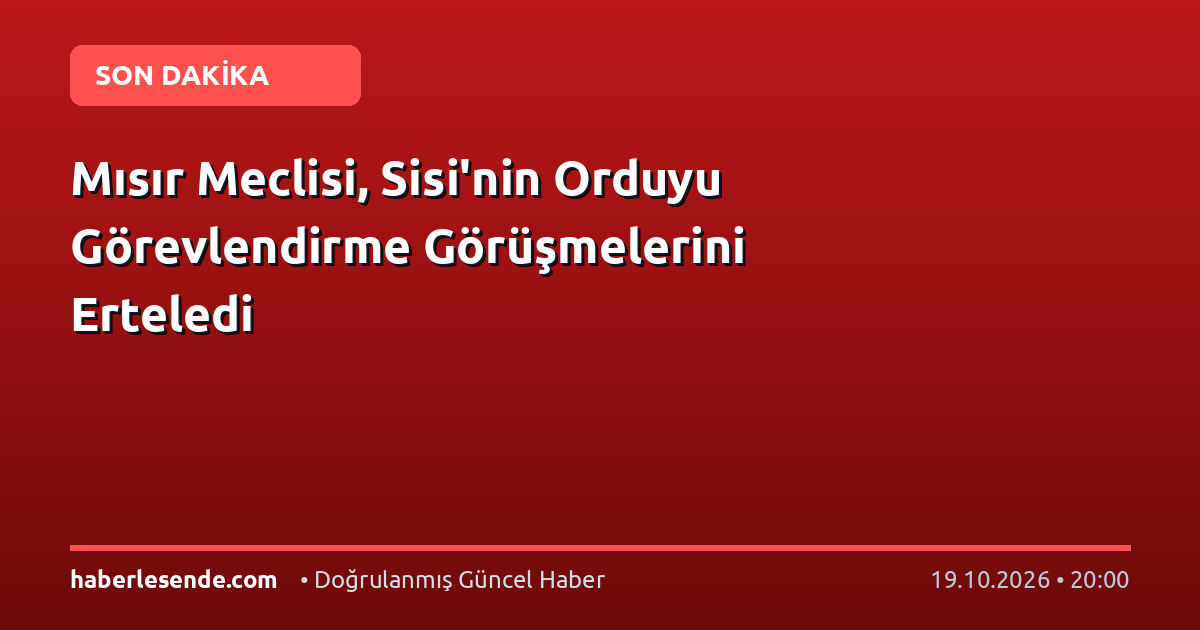 Mısır Meclisi, Sisi'nin Orduyu Görevlendirme Görüşmelerini Erteledi