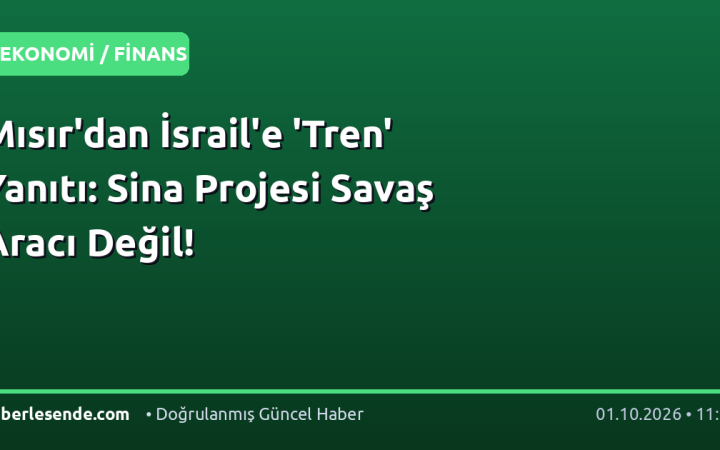 Mısır'dan İsrail'e 'Tren' Yanıtı: Sina Projesi Savaş Aracı Değil!