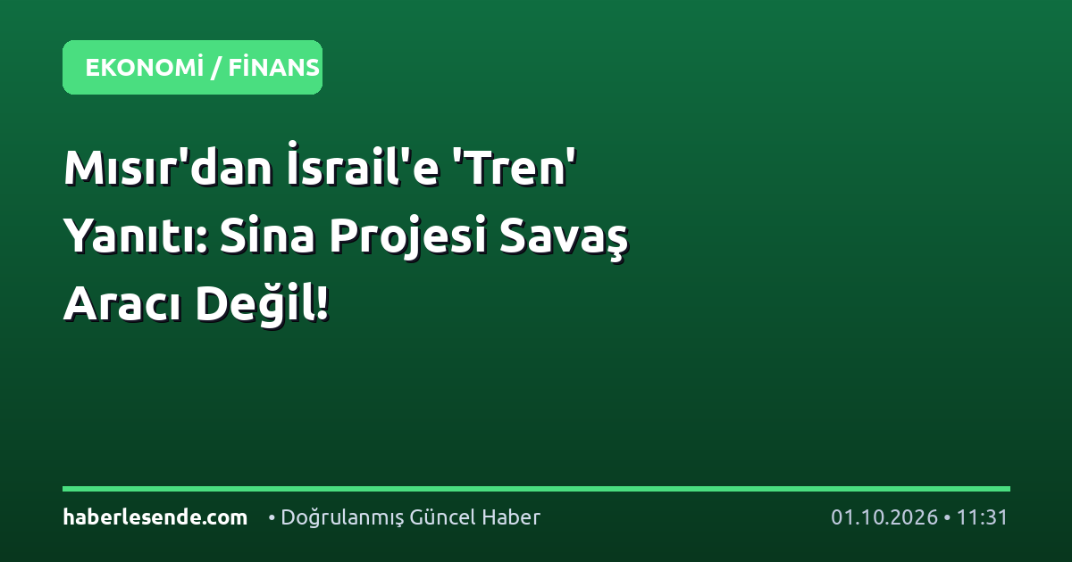 Mısır'dan İsrail'e 'Tren' Yanıtı: Sina Projesi Savaş Aracı Değil!