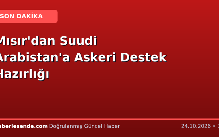 Mısır'dan Suudi Arabistan'a Askeri Destek Hazırlığı